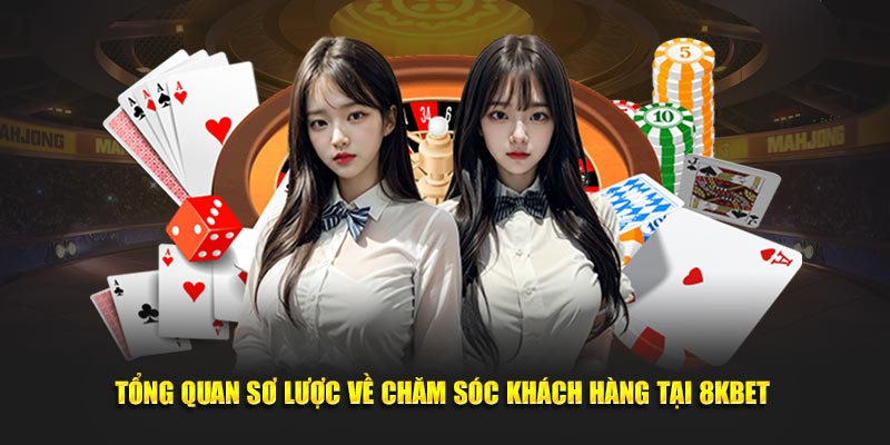 Tổng quan sơ lược về chăm sóc khách hàng tại 8KBET